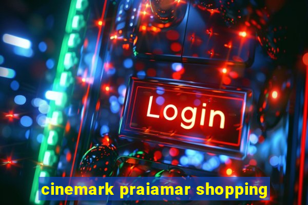 cinemark praiamar shopping